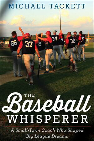 The Baseball Whisperer A Small-Town Coach Who Shaped Big League Dreams【電子書籍】[ Michael Tackett ]