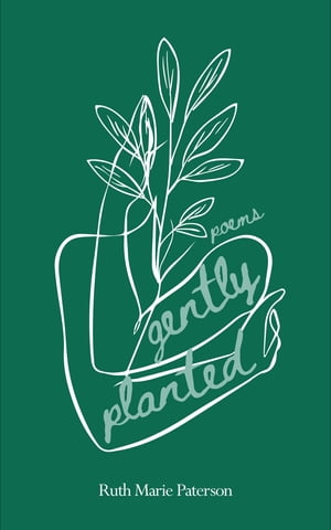 Gently Planted Poems【電子書籍】[ Ruth Marie Paterson ]