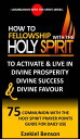 How To Fellowship With The Holy Spirit To Activate Live In Divine Prosperity, Divine Success Divine Favour: 75 Communion With The Holy Spirit Prayer Points Guide For Daily Use【電子書籍】 Ezekiel Benson