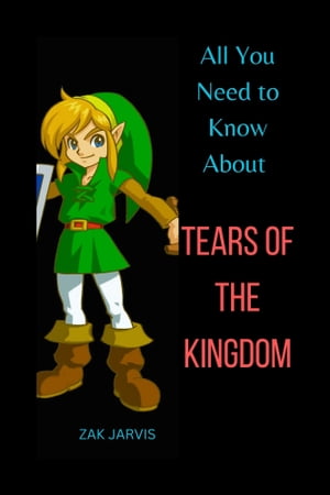 All You Need to Know About Tears of The Kingdom Legend of Zelda【電子書籍】 ZAK JARVIS