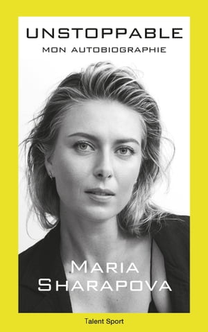 Maria Sharapova : Unstoppable Mon autobiographie【