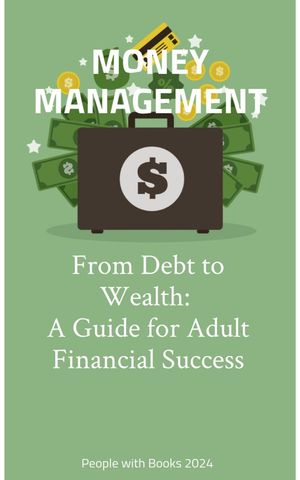 MONEY MANAGEMENT: From Debt to Wealth: A Guide f