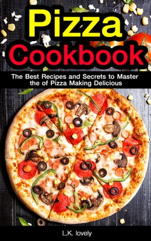 Pizza Cookbook The Best Recipes and Secrets to M