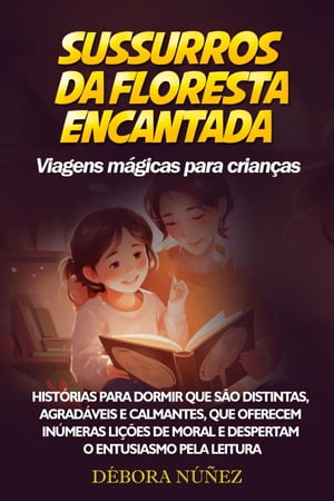 SUSSURROS DA FLORESTA ENCANTADA Viagens m?gicas para crian?as Hist?rias para dormir que s?o distintas, agrad?veis e calmantes, que oferecem in?meras li??es de moral e despertam o entusiasmo pela leitura