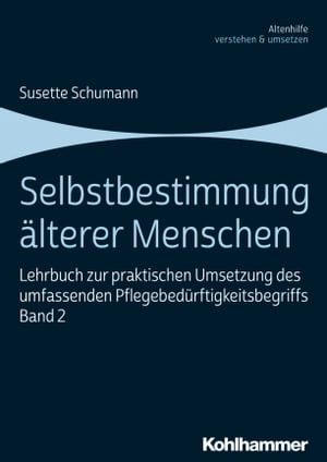 Selbstbestimmung lterer Menschen Lehrbuch zur praktischen Umsetzung des umfassenden Pflegebed rftigkeitsbegriffs, Band 2【電子書籍】 Susette Schumann