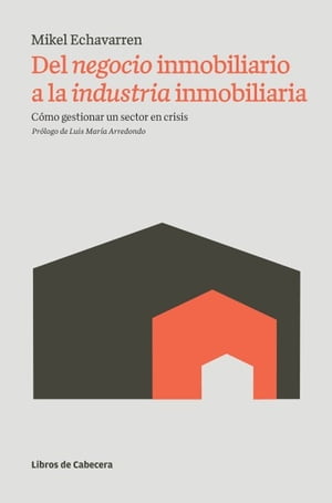 Del negocio inmobiliario a la industria inmobiliaria C?mo gestionar un sector en crisis