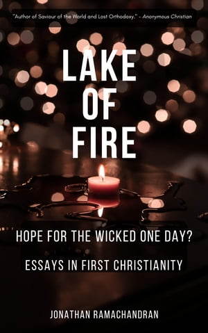 Lake of Fire - Hope for the Wicked One Day? - Essays in First Christianity