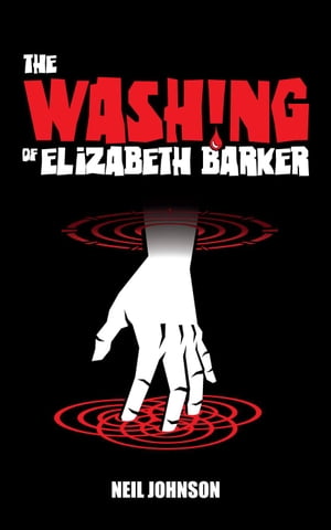 The Washing of Elizabeth Barker The Elizabeth Barker Trilogy, #2Żҽҡ[ Neil Johnson ]