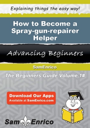 How to Become a Spray-gun-repairer Helper How to Become a Spray-gun-repairer Helper【電子書籍】[..