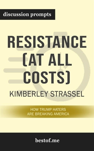 Summary: “Resistance (At All Costs): How Trump Haters Are Breaking America” by Kimberley Strassel - Discussion Prompts