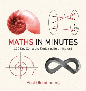 Maths in Minutes 200 Key Concepts Explained In An Instant