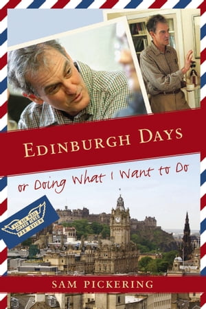 Edinburgh Days Or Doing What I Want to Do【電子書籍】[ Sam Pickering ]