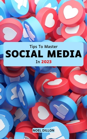 Tips To Master Social Media In 2023 Proven Tips And Advice To Starting & Growing Online Business Using LinkedIn, Facebook, Instagram, YouTube, Twitter And More For Absolute Beginners【電子書籍】[ Noel Dillon ]