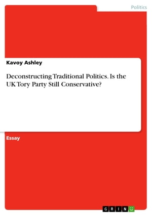 Deconstructing Traditional Politics. Is the UK Tory Party Still Conservative 【電子書籍】 Kavoy Ashley