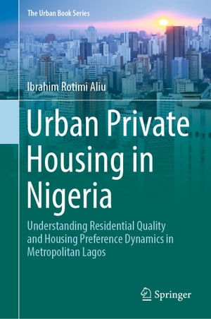楽天楽天Kobo電子書籍ストアUrban Private Housing in Nigeria Understanding Residential Quality and Housing Preference Dynamics in Metropolitan Lagos【電子書籍】[ Ibrahim Rotimi Aliu ]