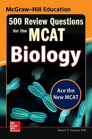 McGraw-Hill Education 500 Review Questions for the MCAT: Biology【電子書籍】[ Robert Stanley Stewart Jr. ]