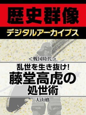 ＜戦国時代＞乱世を生き抜け！ 藤堂高虎の処世術【電子書籍】[ 大山格 ]