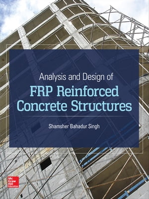 Analysis and Design of FRP Reinforced Concrete Structures【電子書籍】[ Shamsher Bahadur Singh ]