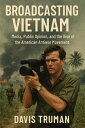 Broadcasting Vietnam Media, Public Opinion, And The Rise Of The American Antiwar...
