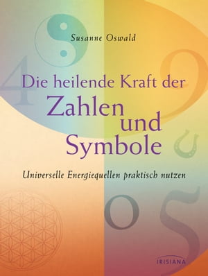 Die heilende Kraft der Zahlen und Symbole Universelle Energiequellen praktisch nutzen