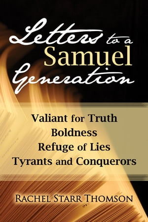 Letters to a Samuel Generation: Valiant for Truth, Boldness, Refuge of Lies, Tyrants and Conquerors