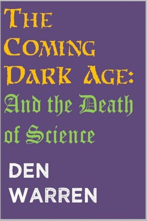 The Coming Dark Age: And the Death of Science