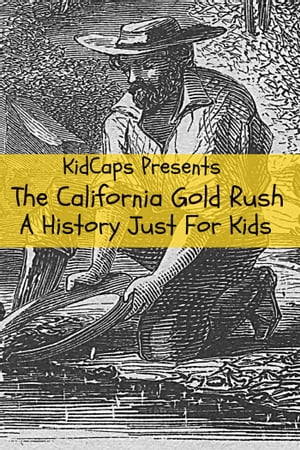 The California Gold Rush: A History Just For Kids