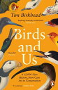 Birds and Us A 12,000 Year History, from Cave Art to Conservation【電子書籍】 Tim Birkhead