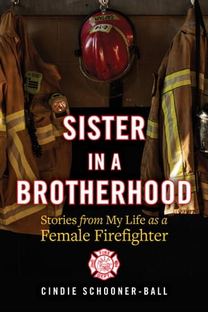 Sister in a Brotherhood: Stories from My Life as a Female Firefighter