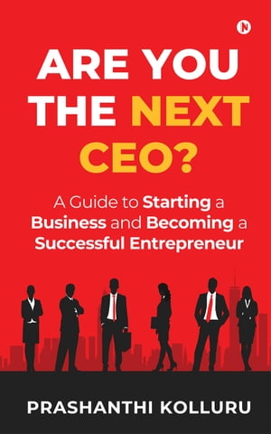 Are You the Next CEO? A Guide to Starting a Business and Becoming a Successful Entrepreneur【電子書籍】[ Prashanthi Kolluru ]