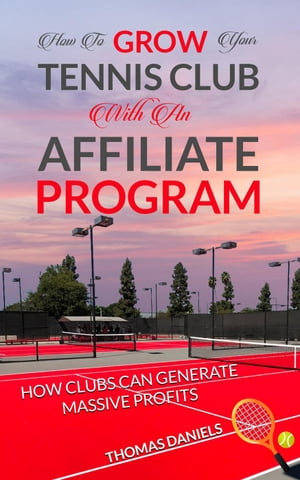 How To Grow Your Tennis Club With an Affiliate Program【電子書籍】[ Thomas Daniels ]