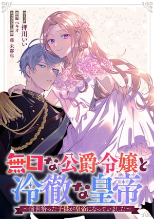 無口な公爵令嬢と冷徹な皇帝〜前世拾った子供が皇帝になっていました〜　連載版（１）