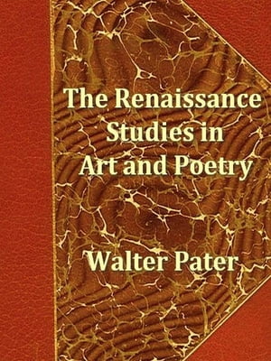 The Renaissance Studies in Art and PoetryŻҽҡ[ Walter Pater ]