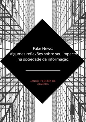 Fake News: Algumas Reflex?es Sobre Seu Impacto Na Sociedade Da Informa??o.【電子書籍】[ Janice Pereira De Almeida ]