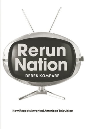 Rerun Nation How Repeats Invented American TelevisionŻҽҡ[ Derek Kompare ]