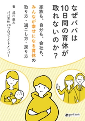 なぜパパは10日間の育休が取れないのか?家族も、自分も、会社も、みんなが幸せになる育休の取り方・過ごし方・戻り方