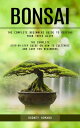 Bonsai: The Complete Beginners Guide to Keeping Your Trees Alive (The Complete S...