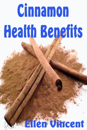 Cinnamon Health Benefits【電子書籍】[ Ellen Vincent ]