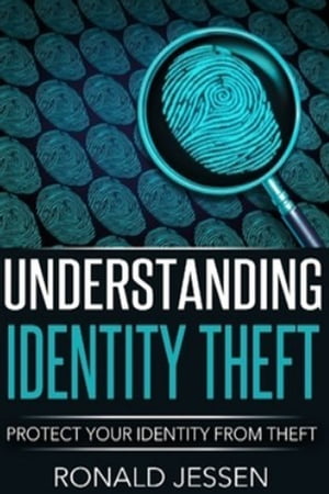 Understanding Identity Theft: Protect Your Identity From Theft