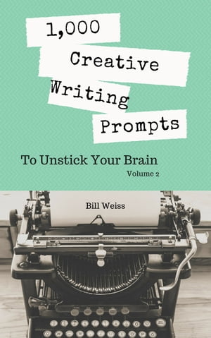 1,000 Creative Writing Prompts to Unstick Your Brain - Volume 2