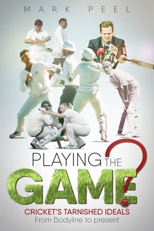Playing the Game? Cricket's Tarnished Ideals from Bodyline to the PresentŻҽҡ[...