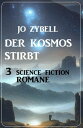 Der Kosmos stirbt: 3 Science Fiction Romane【電子書籍】 Jo Zybell