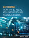 Deep Learning: Theory, Architectures and Applications in Speech, Image and Language Processing【電子書籍】 Gyanendra Verma