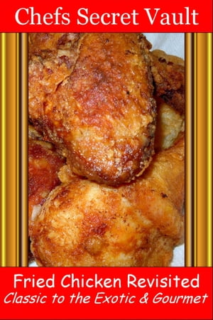 Fried Chicken Revisited Classic to the Exotic & Gourmet