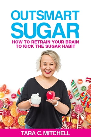 Outsmart Sugar How to Retrain Your Brain to Kick the Sugar Habit