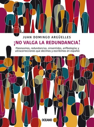 ?No valga la redundancia! Pleonasmos, redundancias, sinsentidos, anfibolog?as y ultracorrecciones que decimos y escribimos en espa?ol