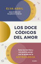 Los doce c?digos del amor Sana tus heridas y encuentra pareja con la ayuda de la astrolog?a