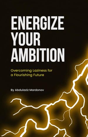 Energize Your Ambition: Overcoming Laziness for a Flourishing Future
