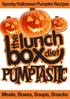 The Lunch Box Diet: Pumptastic - Spooky Pumpkin Halloween RecipesMeals, Boxes, Soups, Snacks【電子書籍】[ Simon Lovell ]