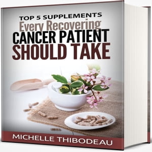 楽天楽天Kobo電子書籍ストアSupplements Every Recovering Cancer Patient Should be Taking【電子書籍】[ Michelle Thibodeau ]